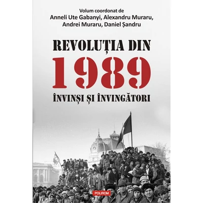 Revolutia din 1989. invinsi si invingatori - Anneli Ute Gabanyi , Alexandru si Andrei Muraru