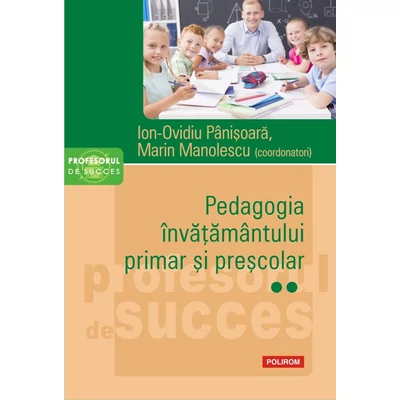 Pedagogia invatamantului primar si prescolar (vol. II) - Ion-Ovidiu Panisoara , Marin Manolescu