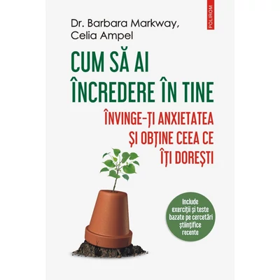 Cum sa ai incredere in tine. invinge-ti anxietatea si obtine ceea ce iti doresti - Barbara Markway, Celia Ampel