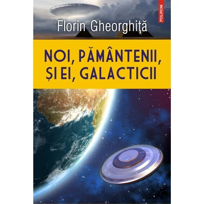 Noi, pamantenii, si ei, galacticii - florin Gheorghita