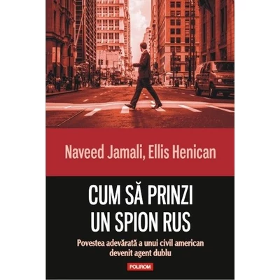 Cum sa prinzi un spion rus. Povestea adevarata a unui civil american devenit agent dublu - Naveed Jamali, Ellis Henican