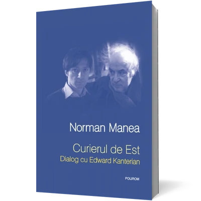 Curierul de Est. Dialog cu Edward Kanterian - Norman Manea