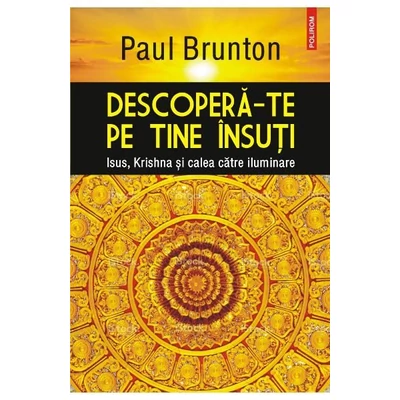 Descopera-te pe tine insuti. Isus, Krishna si calea catre iluminare - Paul Brunton