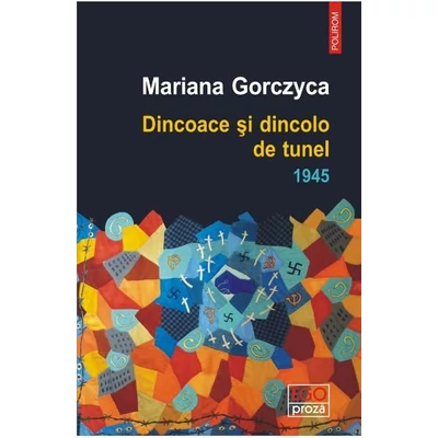 Dincoace si dincolo de tunel. 1945 - Mariana Gorczyca