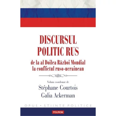 Discursul politic rus. De la al Doilea Razboi Mondial la conflictul ruso-ucrainean - Stephane Courtois, Galia Ackerman