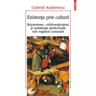 Existenta prin cultura. Represiune, colaborationism si rezistenta.. - Gabriel Andreescu