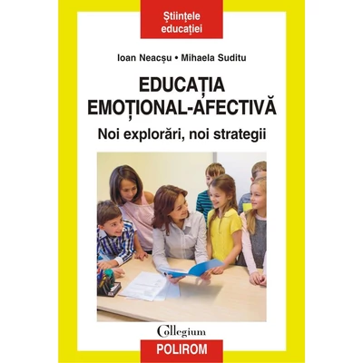 Educatia emotional-afectiva. Noi explorari, noi strategii - Ioan Neacsu, Mihaela Suditu