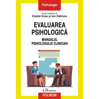 Evaluarea psihologica. Manualul psihologului clinician - Violeta Enea , Ion Dafinoiu