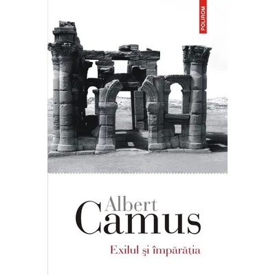Exilul si imparatia - Albert Camus