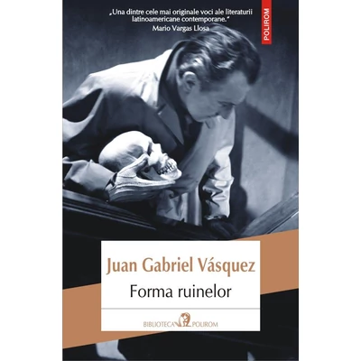 forma ruinelor - Juan Gabriel Vásquez