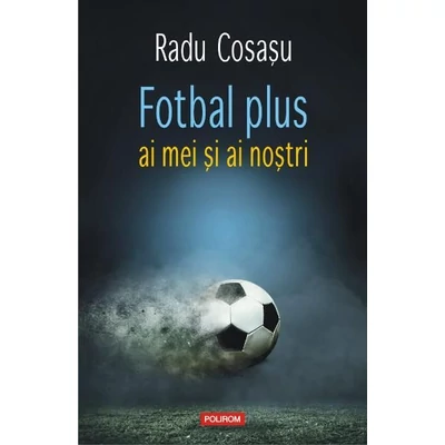 fotbal plus ai mei si ai nostri - Radu Cosasu