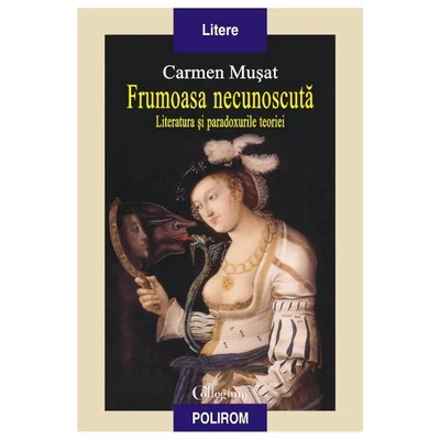 frumoasa necunoscuta. Literatura si paradoxurile teoriei - Carmen Musat