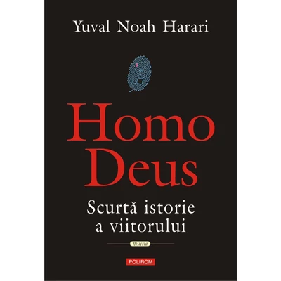 Homo Deus. Scurta istorie a viitorului - Yuval Noah Harari