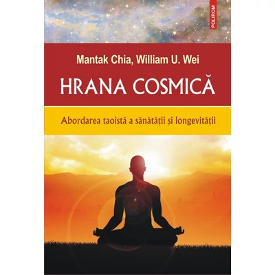 Hrana cosmica. Abordarea taoista a sanatatii si longevitatii - Mantak Chia , William U. Wei