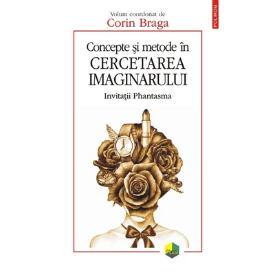 Concepte si metode in cercetarea imaginarului. Invitatii Phantasma - Corin Braga