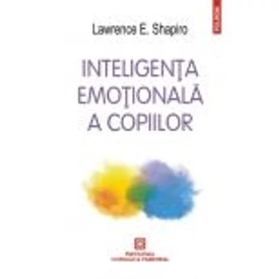 Inteligenta emotionala a copiilor. Jocuri si recomandari pentru un EQ ridicat - Lawrence E. Shapiro