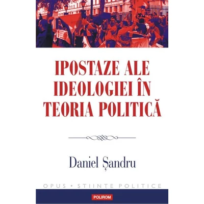 Ipostaze ale ideologiei in teoria politica - Daniel Sandru