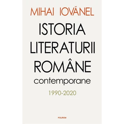 Istoria literaturii romane contemporane (1990-2020) - Mihai Iovanel