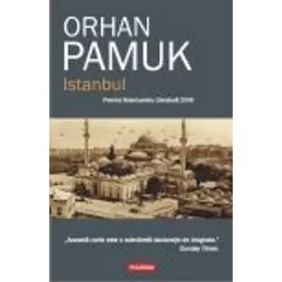 Istanbul: Amintirile si Orasul - Orhan Pamuk