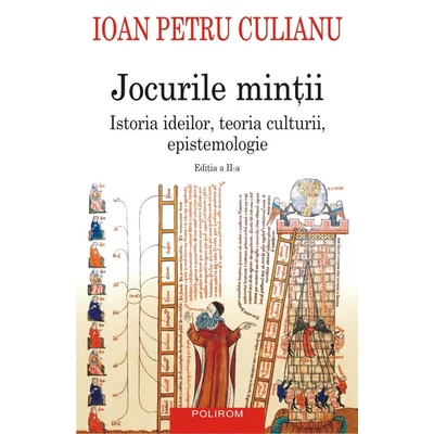 Jocurile mintii. Istoria ideilor, teoria culturii, epistemologie (editia a II-a), 2019 - Ioan Petru Culianu