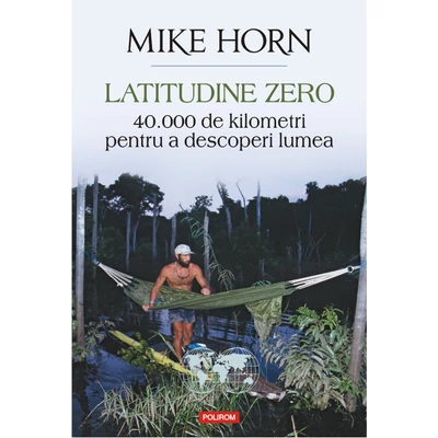 Latitudine zero. 40 000 de kilometri pentru a descoperi lumea - Mike Horn