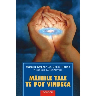 Mainile tale te pot vindeca - Stephen Co, Eric B. Robins, John Merryman