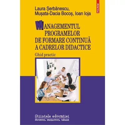 Managementul programelor de formare continua a cadrelor didactice. Ghid practic - Laura serbanescu , Musata-Dacia Bocos , Ioan Ioja