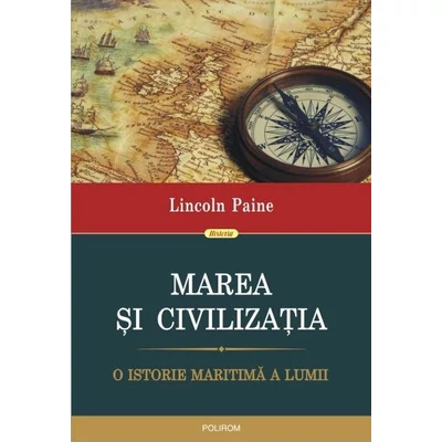 Marea si civilizatia. O istorie maritima a lumii - Lincoln Paine