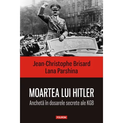 Moartea lui Hitler. Ancheta in dosarele secrete ale KGB - Jean-Cristophe Brisard,Lana Parshina