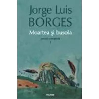 Moartea si busola. Proza completa 1 - Jorge Luis Borges