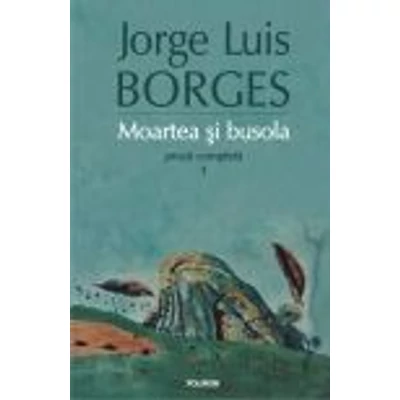 Moartea si busola. Proza completa 1 - Jorge Luis Borges