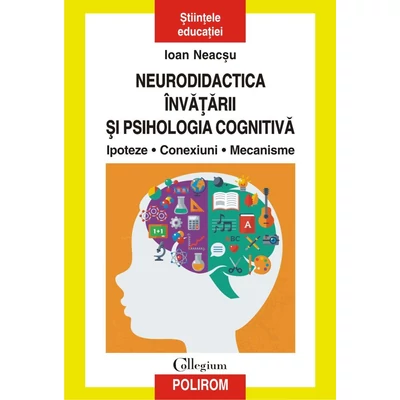 Neurodidactica invatarii si psihologia cognitiva. Ipoteze. Conexiuni. Mecanisme - Ioan Neacsu