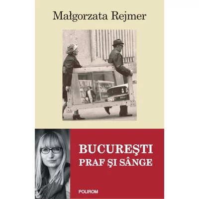 Bucuresti. Praf si sange - Malgorzata Rejmer