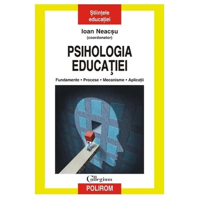 Psihologia educatiei. fundamente. Procese. Mecanisme. Aplicatii - Ioan Neacsu