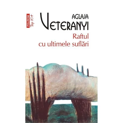 Raftul cu ultimele suflari - Aglaja Veteranyi