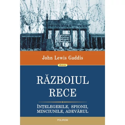 Razboiul Rece. intelegerile, spionii, minciunile, adevarul - John Lewis Gaddis