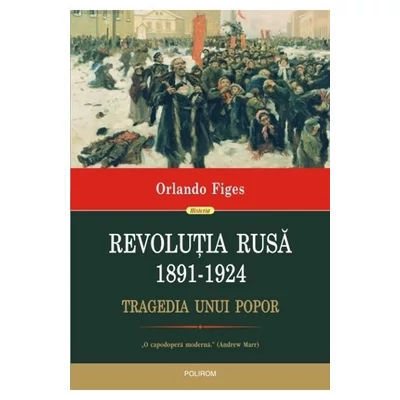 Revolutia Rusa (1891-1924). Tragedia unui popor - Orlando figes