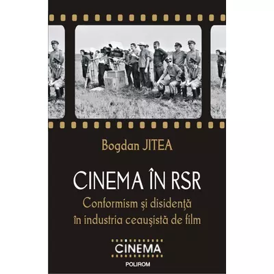 Cinema in RSR. Conformism si disidenta in industria ceausista de film - Bogdan Jitea