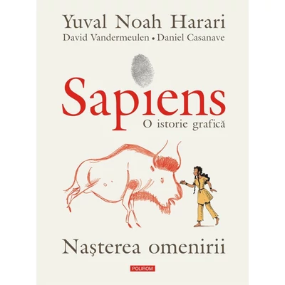 Sapiens. O istorie grafica (vol. I): Nasterea omenirii - Yuval Noah Harari, David Vandermeulen, Daniel Casanave