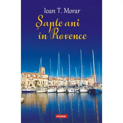 Sapte ani in Provence - Ioan T. Morar
