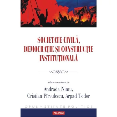 Societate civila, democratie si constructie institutionala - Andrada Nimu, Cristian Pirvulescu, Arpad Todor
