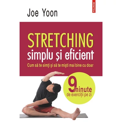 Stretching simplu si eficient. Cum sa te simti si sa te misti mai bine cu doar 9 minute de exercitii pe zi - Joe Yoon