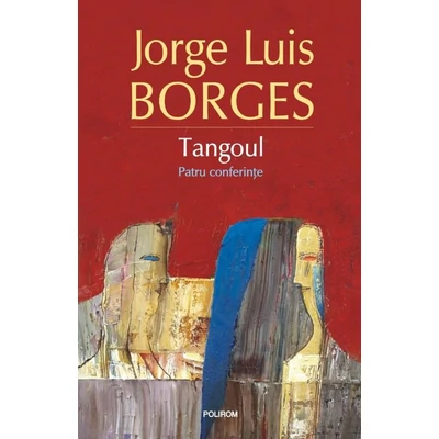 Tangoul. Patru conferinte - Jorge Luis Borges