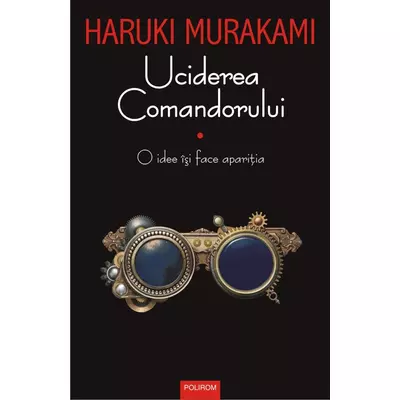 Uciderea Comandorului. O idee isi face aparitia (vol. I) - Haruki Murakami
