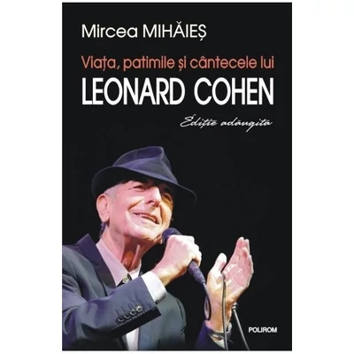 Viata, patimile si cantecele lui Leonard Cohen - Mircea Mihaies