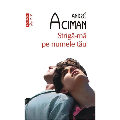 Striga-ma pe numele tau - André Aciman