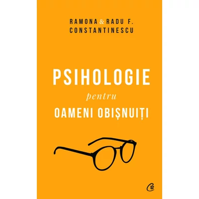 Psihologie pentru oameni obisnuiti. Editie de colectie - Radu F. Constantinescu,Ramona Constantinescu