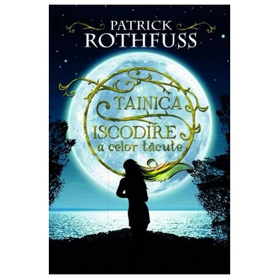 Tainica iscodire a celor tacute - Patrick Rothfuss