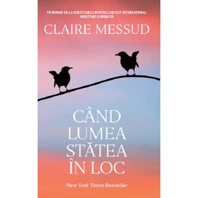 Cand lumea statea in loc - Claire Messud