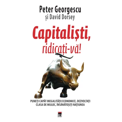 Capitalisti, ridicati-va! - Peter Georgescu